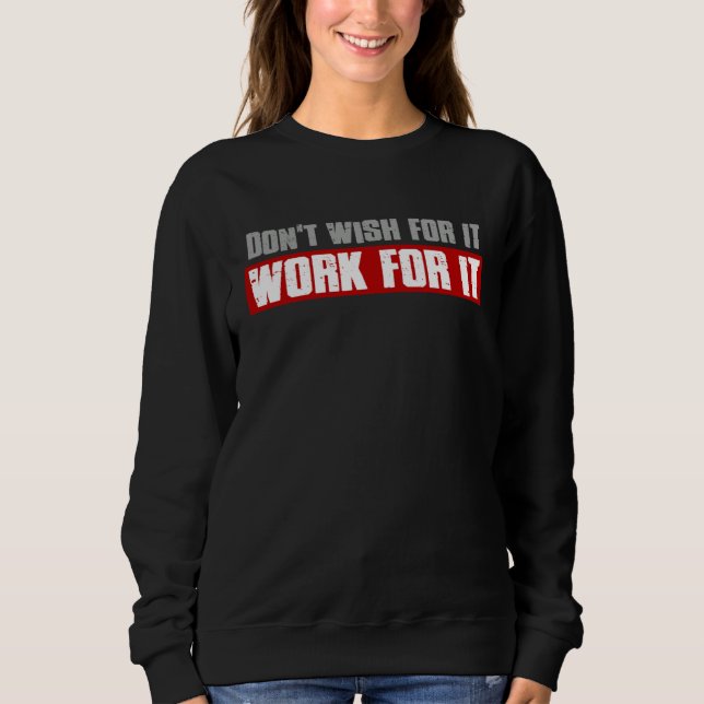 DON T WISH FOR IT WORK FOR IT Inspiring Motivating Sweatshirt (Vorderseite)