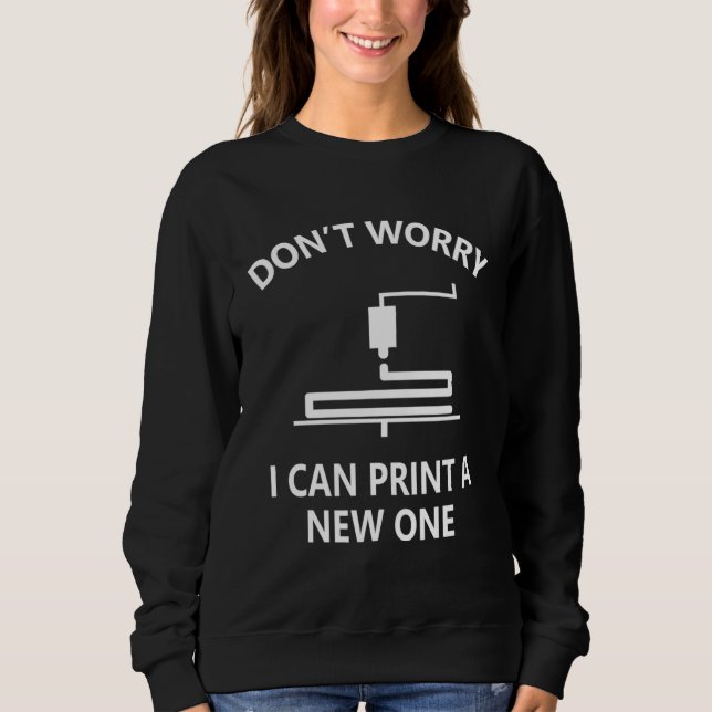 Don t Worry I Can Print A New One 3D Printing Sweatshirt (Vorderseite)