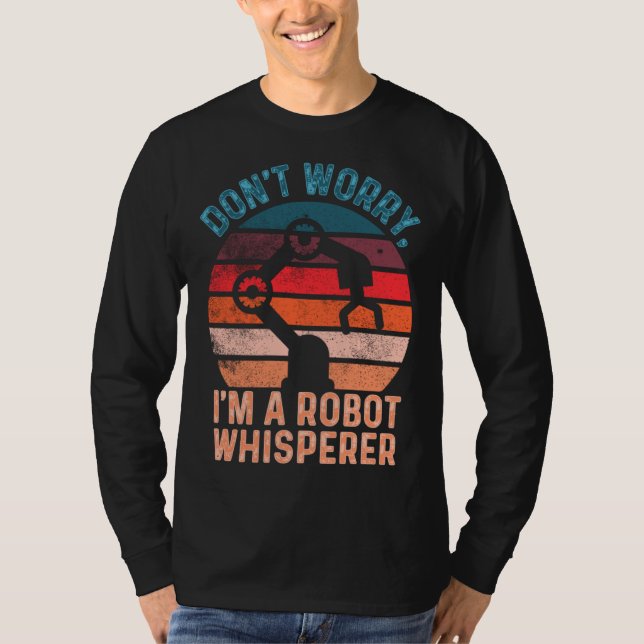 Don t Worry I m A Robot Whisperer  Computer Scienc T-Shirt (Vorderseite)