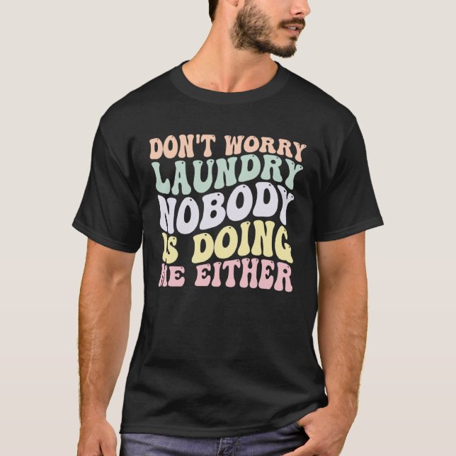 Don t Worry Laundry Nobody Is Doing Me Either groo T-Shirt (Vorderseite)