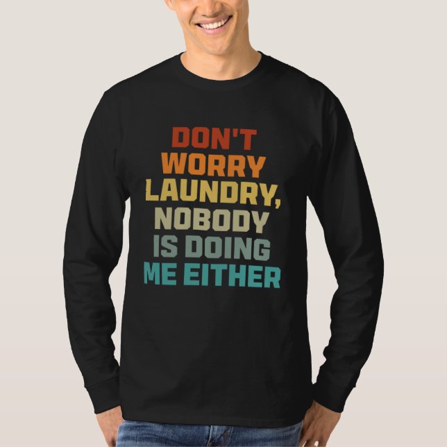 Don t Worry Laundry   Nobody Is Doing Me Either T-Shirt (Vorderseite)