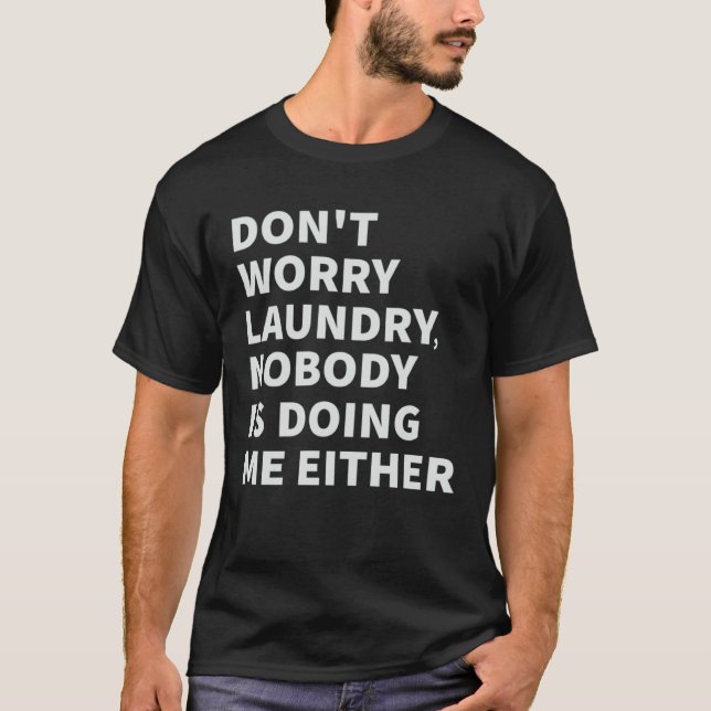Don t Worry Laundry  Nobody Is Doing Me Either T-Shirt (Vorderseite)