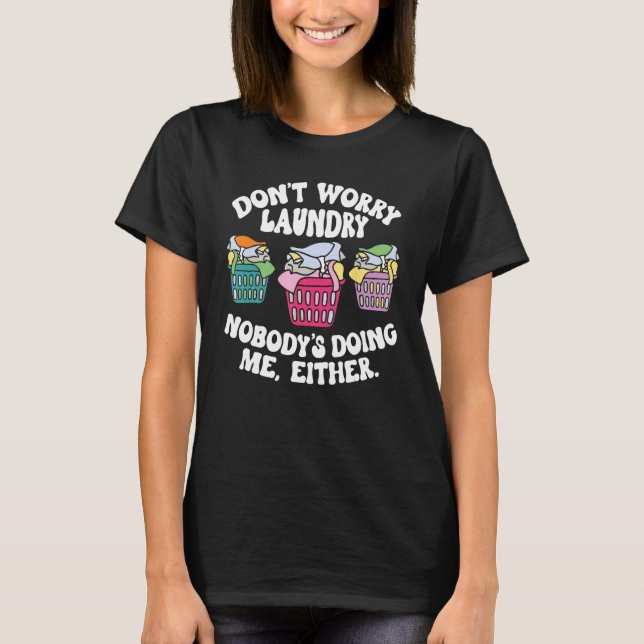 Don t Worry Laundry Nobody s Doing Me Either T-Shirt (Vorderseite)