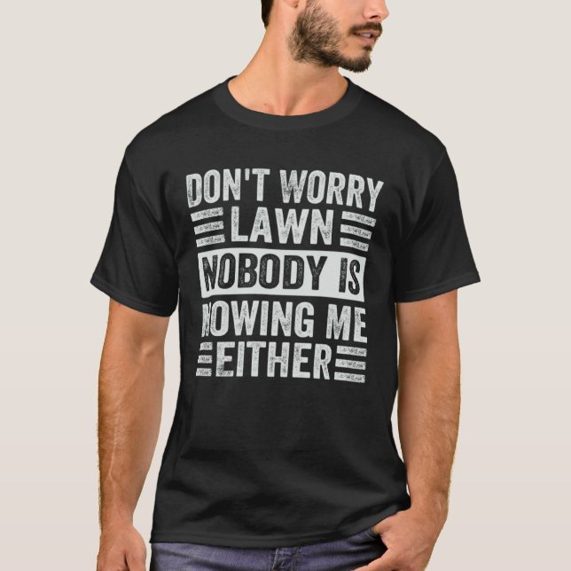 Don t Worry Lawn Nobody Is Mowing Me Either T-Shirt (Vorderseite)