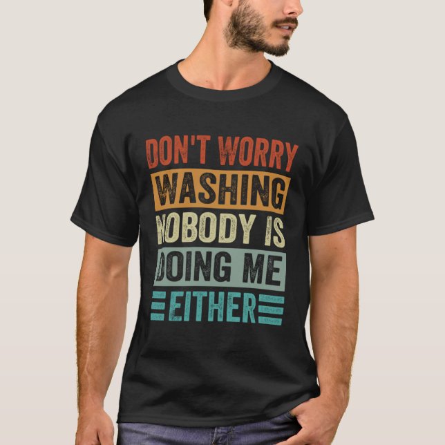 Don t Worry Washing  Nobody Is Doing Me Either T-Shirt (Vorderseite)