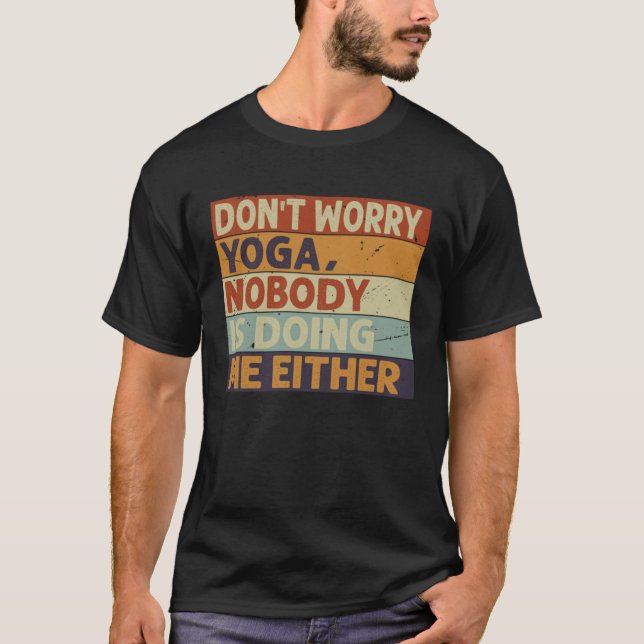 Don t Worry Yoga  Nobody Is Doing Me Either    5 T-Shirt (Vorderseite)