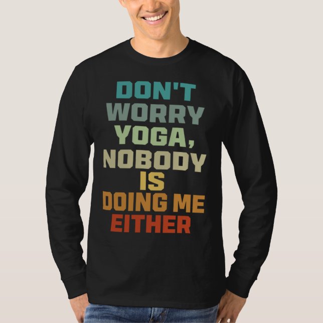 Don t Worry Yoga   Nobody Is Doing Me Either   T-Shirt (Vorderseite)