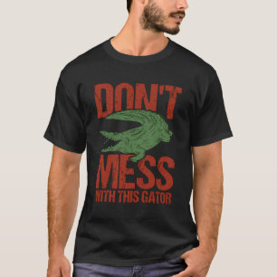 Donâ nicht mit diesem Gator-Alligator durcheinande T-Shirt