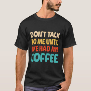 Donâ´t talk mit mir bis Iâ´Ve meinen Kaffee hatte T-Shirt