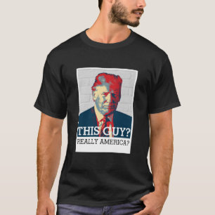 Donald Trump  Dieser Typ? Wirklich Amerika? T-Shirt