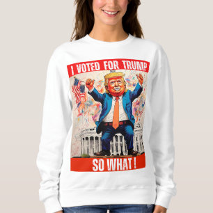 DONALD TRUMP - ICH HABE FÜR TRUMP GESTIMMT, ALSO W SWEATSHIRT