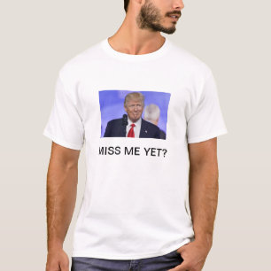 Donald Trump Miss Me yet T - Shirt