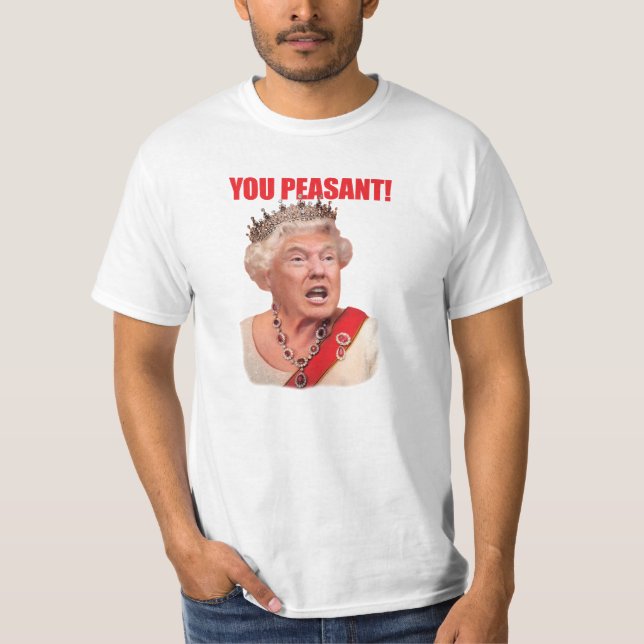 Donald Trump Queen Trump You Peasant T - Shirt (Vorderseite)