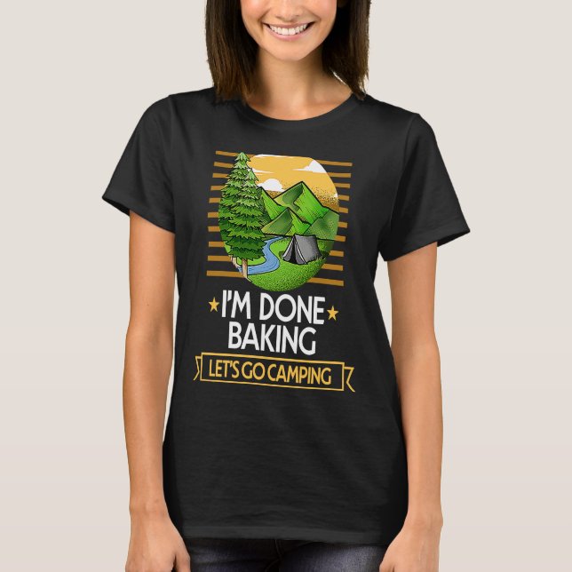 Done Baking Lets Go Camping Baker Nature Lover Pas T-Shirt (Vorderseite)