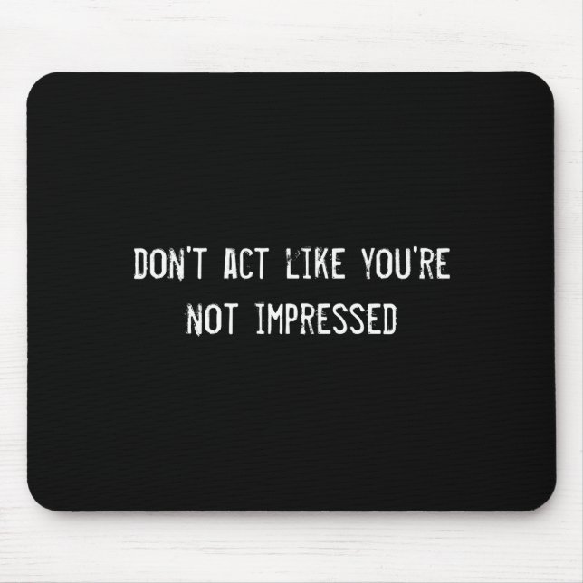 Dont Act Like Youre Not Impressed  Mousepad (Vorne)