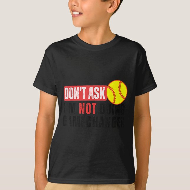 Don't Ask I'm Not Doing Gamechanger Softball Quote T-Shirt (Vorderseite)