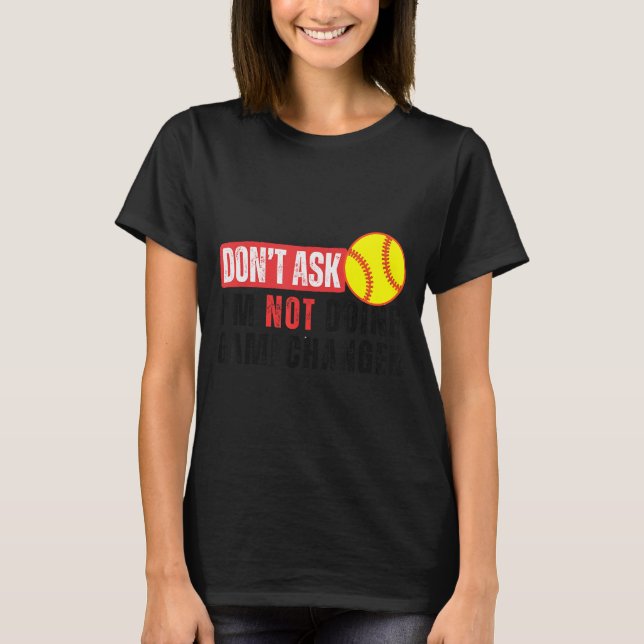 Don't Ask I'm Not Doing Gamechanger Softball Quote T-Shirt (Vorderseite)