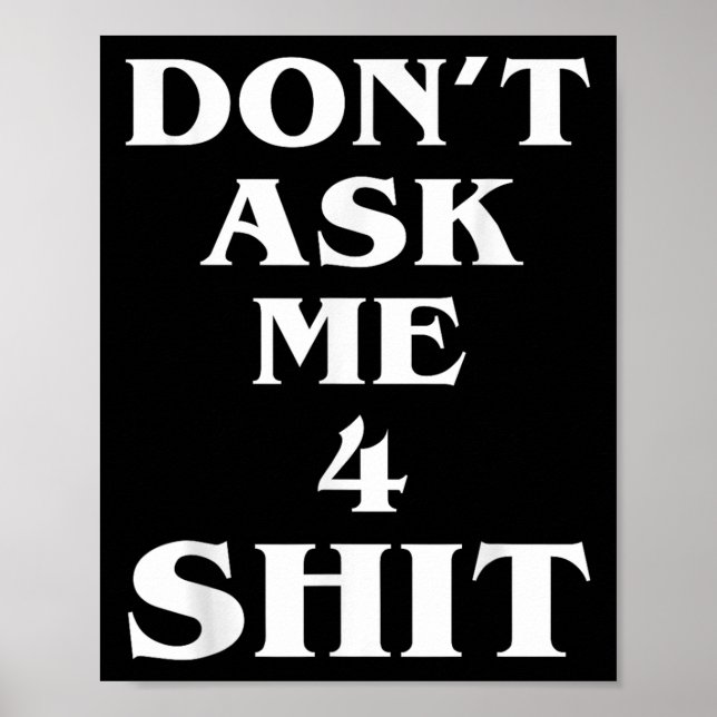 Don't Ask Me 4 Shi.t Funny Saying Quote For Men Wo Poster (Vorne)