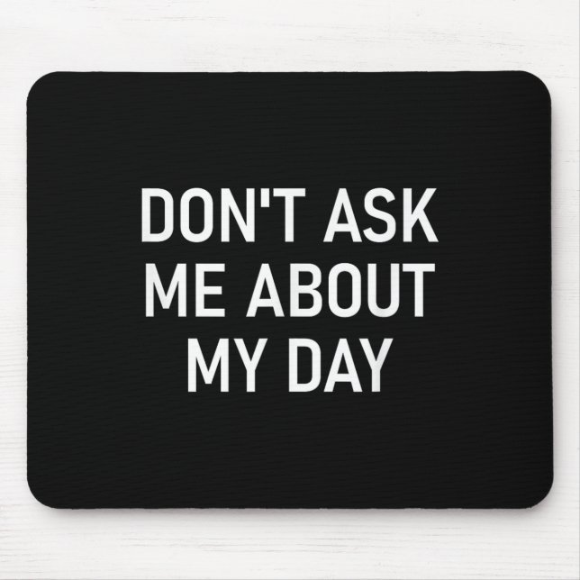 Don't Ask Me About My Day, Funny, Jokes, Sarcastic Mousepad (Vorne)