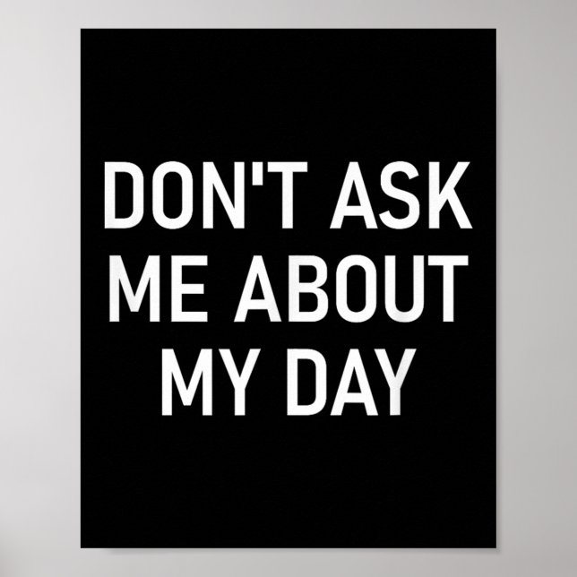 Don't Ask Me About My Day, Funny, Jokes, Sarcastic Poster (Vorne)