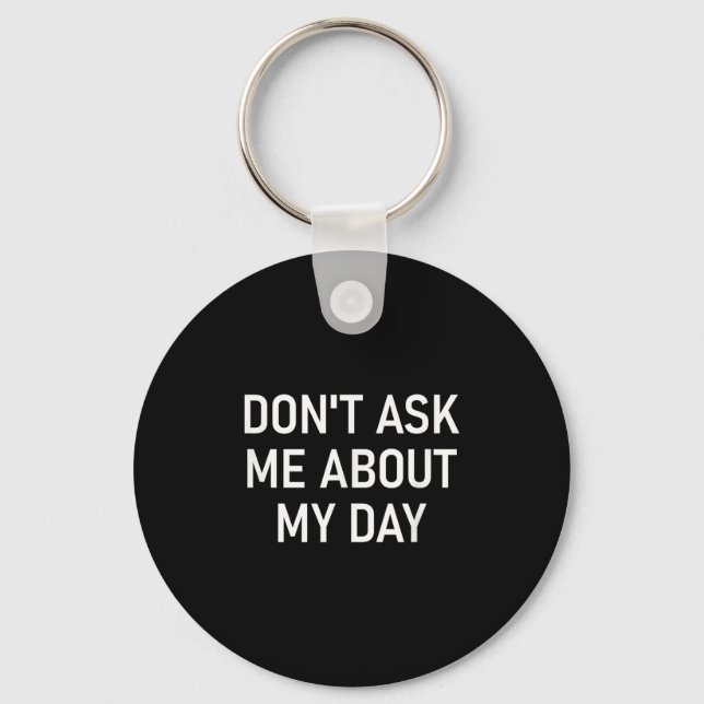 Don't Ask Me About My Day, Funny, Jokes, Sarcastic Schlüsselanhänger (Vorderseite)