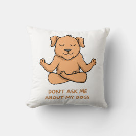 Don't ask me about my dogs kissen