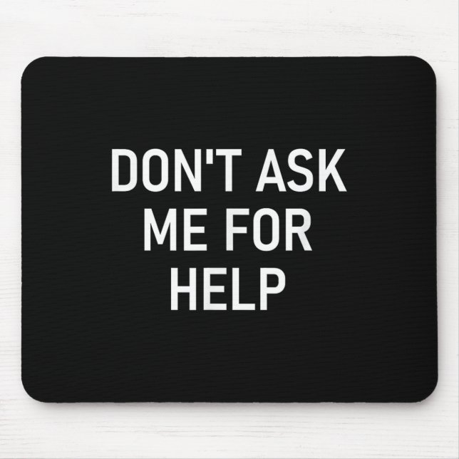 Don't Ask Me For Help, Funny, Jokes, Sarcastic, Fa Mousepad (Vorne)
