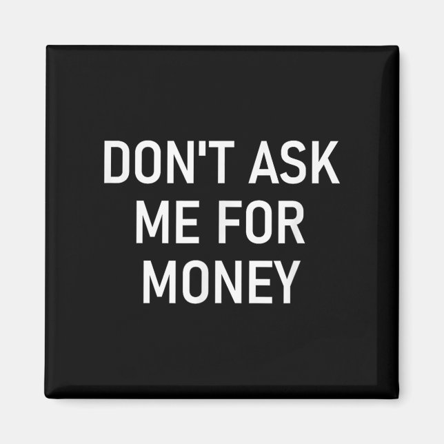 Don't Ask Me For Money, Funny, Jokes, Sarcastic, F Magnet (Vorne)
