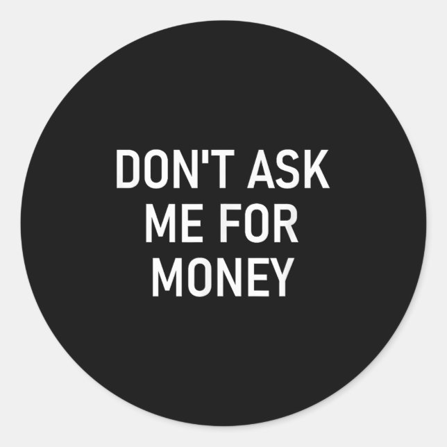 Don't Ask Me For Money, Funny, Jokes, Sarcastic, F Runder Aufkleber (Vorderseite)