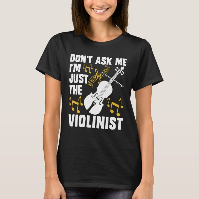 Dont Ask Me Im Just The Violinist T-Shirt (Vorderseite)