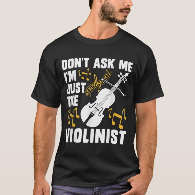 Dont Ask Me Im Just The Violinist  T-Shirt (Vorderseite)