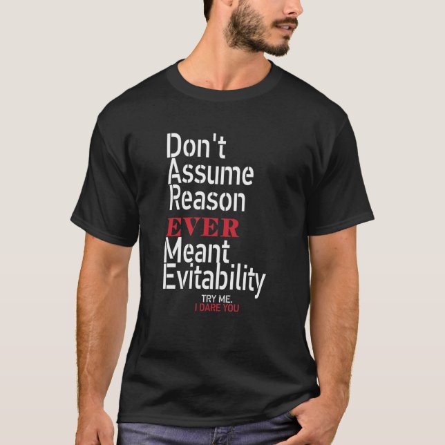 Don't assume reason ever meant evitability try me  T-Shirt (Vorderseite)