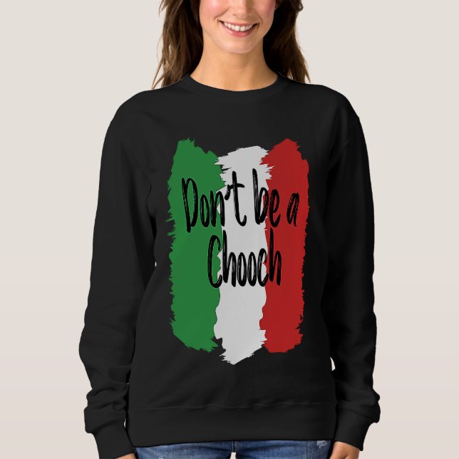 Don't Be A Chooch   Italian For Italy Sweatshirt (Vorderseite)