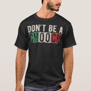 Dont be a Chooch Italian Slang Funny Quote Spaß G T-Shirt