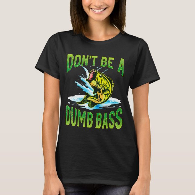 Dont Be A Dumb B Fishing  T-Shirt (Vorderseite)