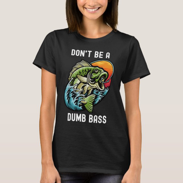 Don't Be A Dumb Bass  Fishing Sarcastic Angler T-Shirt (Vorderseite)
