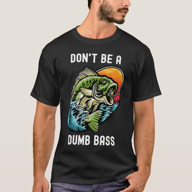 Don't Be A Dumb Bass  Fishing Sarcastic Angler T-Shirt (Vorderseite)