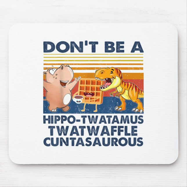 Don't Be A Hip-twatamus Twatwaffle Asaurous  Mousepad (Vorne)