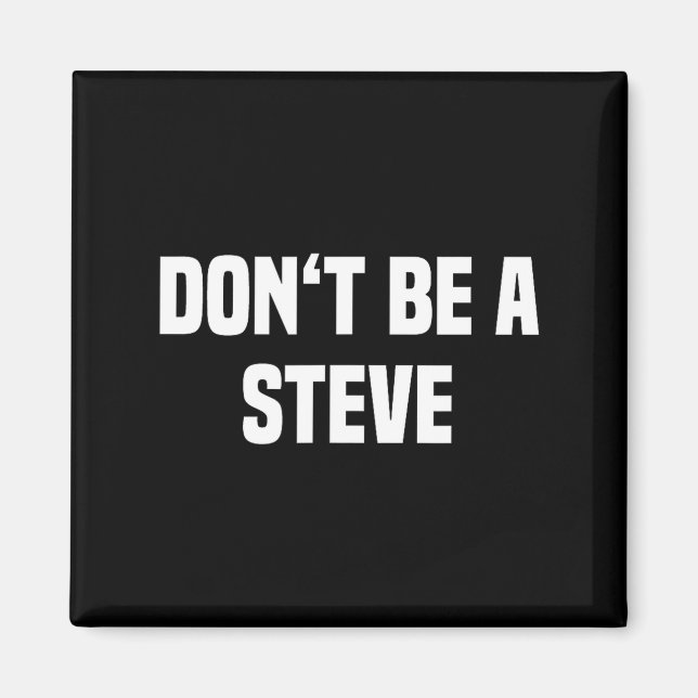 Dont Be A Steve Funny Saying  Magnet (Vorne)