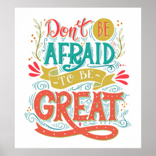 Don't Be Afraid To Be Great Poster