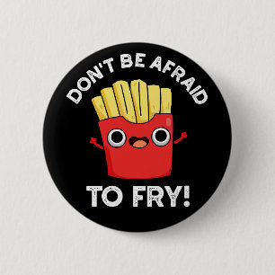 Don't Be Afraid To Fry French Fries Pun Dark BG Button