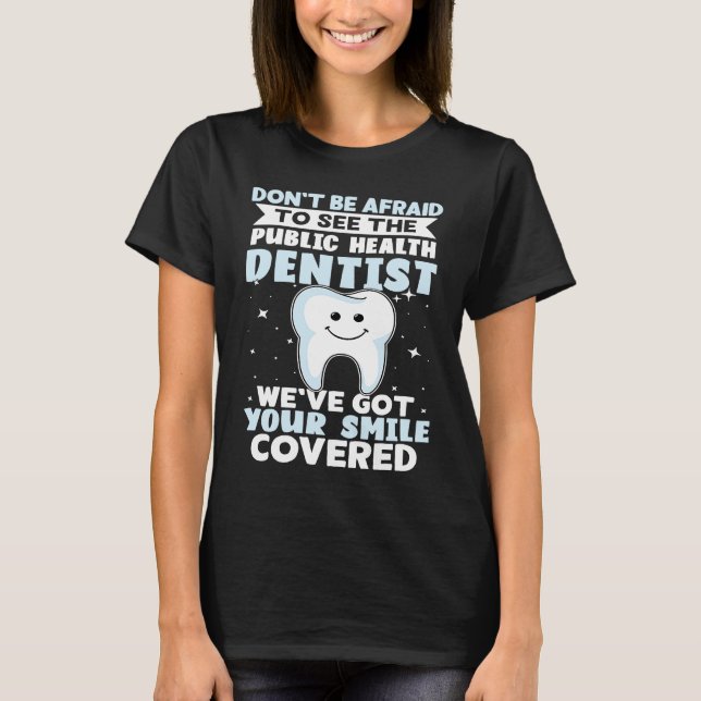 Don't Be Afraid To See The Public Health Dentist T-Shirt (Vorderseite)