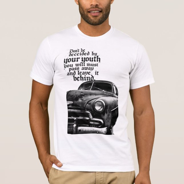 Don't be deceived by your youth; you will pass awa T-Shirt (Vorderseite)