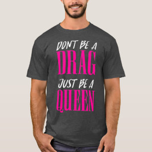 Dont Be Drag nur eine Queen-Motivation T-Shirt