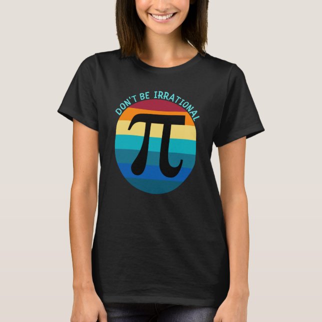 Don't Be Irrational Symbol Pi Day Math Happy Pi Ir T-Shirt (Vorderseite)