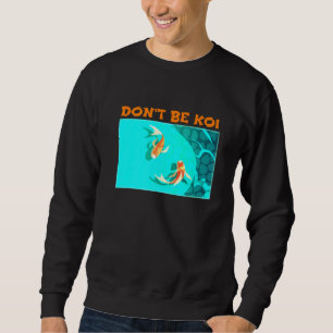 Dont be Koi Fischteich spielen auf Words Koi Sweatshirt