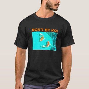 Dont be Koi Fischteich spielen auf Words Koi T-Shirt