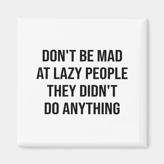 Don't Be Mad At Lazy People They Didn't Do Anythin Magnet (Vorne)