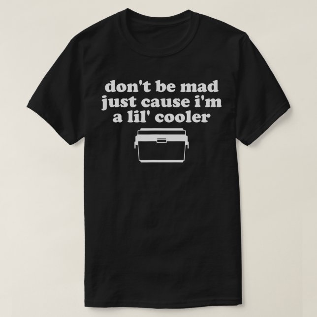 Don't Be Mad Just Cause I'm A Lil' Cooler Funny Co T-Shirt (Design vorne)