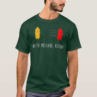 Dont Be Mustard Ketchup Funny Condition Joke T-Shirt